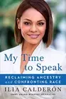 MY TIME TO SPEAK: RECLAIMING ANCESTRY AND CONFRONTING RACE By Ilia Calderon NEW