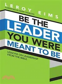 Be the Leader You Were Meant to Be ─ Lessons on Leadership from the Bible