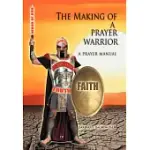 THE MAKING OF A PRAYER WARRIOR: A PRAYER MANUAL