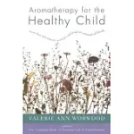 AROMATHERAPY FOR THE HEALTHY CHILD: MORE THAN 300 NATURAL, NONTOXIC, AND FRAGRANT ESSENTIAL OIL BLENDS