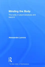 Minding the Body: The body in psychoanalysis and beyond by Alessandra Lemma (Eng