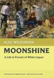 Moonshine: A Life in Pursuit of White Liquor (Nonpareil Books) by Alec Wilkinson