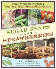 Sugar Snaps & Strawberries: Simple Solutions for Creating Your Own Small-Space