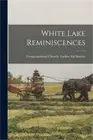 White Lake Reminiscences (Paperback or Softback)