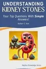 Understanding Kidney Stones: Your Top Questions With Simple Answers! by Nathan S