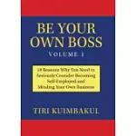 BE YOUR OWN BOSS VOLUME 1: 18 REASONS WHY YOU NEED TO SERIOUSLY CONSIDER BECOMING SELF-EMPLOYED AND MINDING YOUR OWN BUSINESS