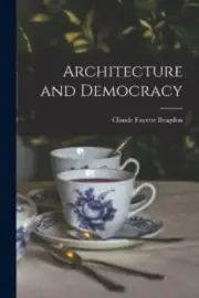 Architecture and Democracy by Bragdon, Claude Fayette [Paperback, 232 pages]