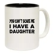 You Cant Scare Me Have A Daughter Mug Cup