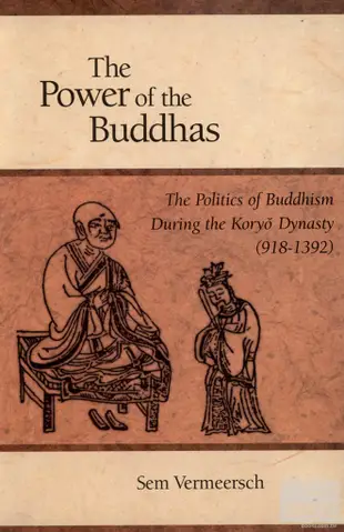 The Power of the Buddhas: The Politics of Buddhism During the Koryo Dynasty 918-1392