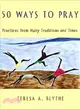 50 Ways to Pray ─ Practices from Many Traditions And Times