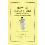 HOW TO TELL A STORY: AN ANCIENT GUIDE TO THE ART OF STORYTELLING FOR WRITERS AND READERS