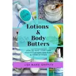 LOTIONS AND BODY BUTTERS: HOW TO MAKE YOUR OWN HEALTHY LOTIONS AND BODY BUTTERS AT HOME