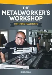 The Metalworkers Workshop for Home Machinists Book 2013 * NEW 1087