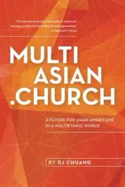 MULTIASIAN.CHURCH: A FUTURE FOR ASIAN AMERICANS IN A By D J Chuang & Raymond Y.