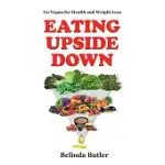 EATING UPSIDE DOWN: GO VEGAN FOR HEALTH AND WEIGHT LOSS