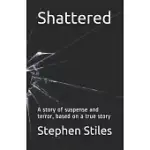 SHATTERED: A STORY OF SUSPENSE AND TERROR, BASED ON A TRUE STORY