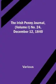 The Irish Penny Journal, (Volume I) No. 24, December 12, 1840 Paperback Book