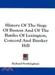 History of the Siege of Boston, and of the Battles of Lexington, Concord and Bunker Hill