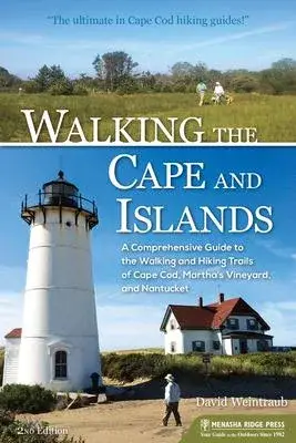 Walking the Cape and Islands: A Comprehensive Guide to the Walking and Hiking Trails of Cape Cod, Martha’’s Vineyard, and Nantucket