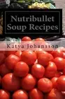 Nutribullet Soup Recipes: Top 50 Quick & Easy-To-Prepare Nutribullet Soup Recipe