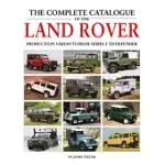 THE COMPLETE CATALOGUE OF THE LAND ROVER: PRODUCTION VARIANTS FROM SERIES 1 TO DEFENDER