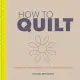 How to Quilt: Techniques and Projects for the Complete Beginner