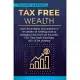 Tax Free Wealth: Learn the strategies and loopholes of the wealthy on lowering taxes by leveraging Cash Value Life Insurance, 1031 Real