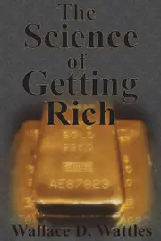 The Science of Getting Rich: How To Make Money And Get The Life You Want - Wallace D Wattles