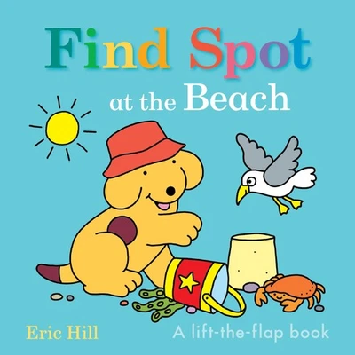 Find Spot at the Beach: A Lift-The-Flap Book -- Eric Hill - Board Book