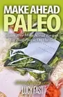 Make Ahead Paleo: Gluten Free Make Ahead Recipes For Busy People On The Go by Lu