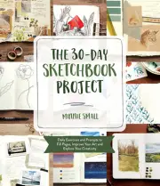 The 30-Day Sketchbook Project: Daily Exercises and Prompts to Fill Pages, Imp...