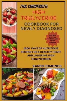 The Complete High Triglyceride Cookbook for Newly Diagnosed: 1600 Days of Nutrit
