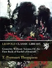Geometry Without Axioms; Or, the First Book of Euclid's Elements