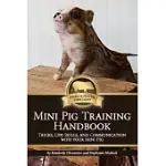MINI PIG TRAINING HANDBOOK: TRICKS, LIFE SKILLS, AND COMMUNICATION WITH YOUR MINI PIG