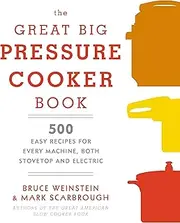 The Great Big Pressure Cooker Book: 500 Easy Recipes for Every Machine, Both Stovetop and Electric