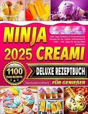 Ninja Creami Deluxe Rezeptbuch für Genießer: 1100 Tage Einfache & Variantenreiche Rezepte für Eis, Sorbet, Milchshakes & mehr – Inkl. Tipps für die perfekte Konsistenz