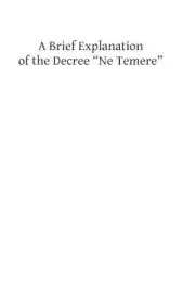 A Brief Explanation of the Decree ?Ne Temere?: Embodying All of the Decisions of