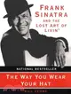 The Way You Wear Your Hat ─ Frank Sinatra and the Lost Art of Livin'