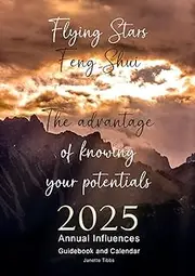 2025 Annual Influences Guidebook and Calendar: Flying Stars Feng Shui, the advantage of knowing your potentials