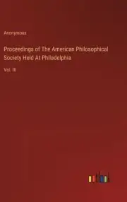 Proceedings of The American Philosophical Society Held At Philadelphia: Vol. III