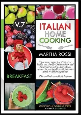 ITALIAN HOME COOKING 2021 VOL. 7 BREAKFAST (second edition): Time saving recipes from Italy for a healthy and complete Mediterranean diet! Learn how t