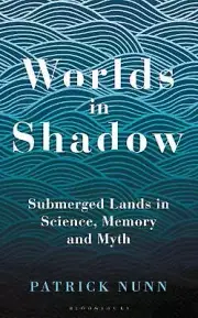 Worlds in Shadow: Submerged Lands in Science, Memory and Myth by Patrick Nunn Pa