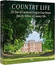 Country Life: 125 Years of Countryside Living in Great Britain from the Archives of Country Life