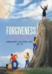 Forgiveness: The Key to Overcoming Progressing and Succeeding by Gregory Callist