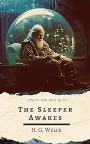 The Sleeper Awakes: A Futuristic Dystopia by H. G. Wells