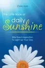 THE LITTLE BOOK OF DAILY SUNSHINE: BITE-SIZED INSPIRATION By Clare Josa **NEW**