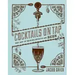 COCKTAILS ON TAP: THE ART OF MIXING SPIRITS AND BEER