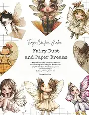 Tanya Creative Junkie - Fairy Dust and Paper Dreams: A Magical collage book filled with enchanting fairy images, whimsical pages for junk journaling, and mixed media.