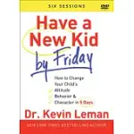 HAVE A NEW KID BY FRIDAY: HOW TO CHANGE YOUR CHILD’S ATTITUDE, BEHAVIOR & CHARACTER IN 5 DAYS: A SIX-SESSION STUDY