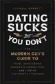 Dating Sucks, But You Don't: The Modern Guy's Guide to Total Confidence, Romantic Connection, and Finding the Perfect Partner